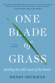 One Blade of Grass (Finding the Old Road of the Heart, a Zen Memoir) by Henry Shukman, 9781640092624
