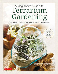 A Beginner's Guide to Terrarium Gardening (Succulents, Air Plants, Cacti, Moss and More! (Contains 52 Projects)) by Sueko Katsuji, Motoko Suzuki, Kazuto Kihara, Yuya Ohyama, 9780804854078