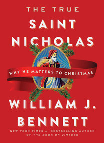 The True Saint Nicholas (Why He Matters to Christmas) by William J. Bennett, 9781982107567