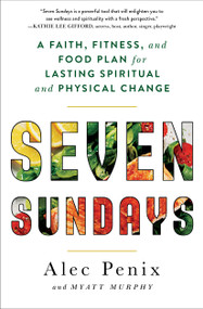 Seven Sundays (A Faith, Fitness, and Food Plan for Lasting Spiritual and Physical Change) by Alec Penix, Myatt Murphy, 9781982107574