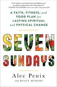 Seven Sundays (A Faith, Fitness, and Food Plan for Lasting Spiritual and Physical Change) by Alec Penix, Myatt Murphy, 9781982107574