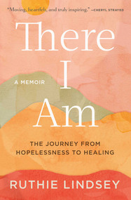 There I Am (The Journey from Hopelessness to Healing-A Memoir) - 9781982107925 by Ruthie Lindsey, 9781982107925