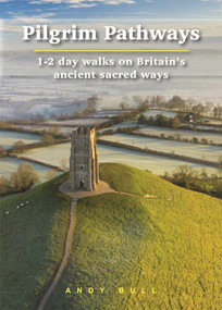 Pilgrim Pathways (1-2 Day Walks on Britain's Ancient Sacred Ways) by Andy Bull, 9781912716197