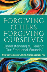Forgiving Others, Forgiving Ourselves (Understanding and Healing Our Emotional Wounds) by Myra Warren Isenhart, PhD, Michael Spangle, PhD, 9781683360667