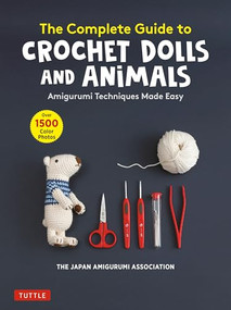 The Complete Guide to Crochet Dolls and Animals (Amigurumi Techniques Made Easy (With over 1,500 Color Photos)) by The Japan Amigurumi Association, 9780804854122