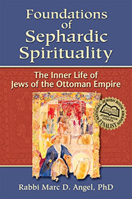Foundations of Sephardic Spirituality (The Inner Life of Jews of the Ottoman Empire) - 9781683360674 by Rabbi Marc D. Angel, PhD, 9781683360674