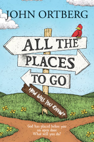 All the Places to Go . . . How Will You Know? (God Has Placed before You an Open Door. What Will You Do?) - 9781414379012 by John Ortberg, 9781414379012