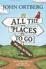 All the Places to Go . . . How Will You Know? (God Has Placed before You an Open Door. What Will You Do?) - 9781414379012 by John Ortberg, 9781414379012