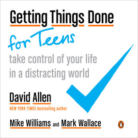Getting Things Done for Teens (Take Control of Your Life in a Distracting World) by David Allen, Mike Williams, Mark Wallace, 9780143131939