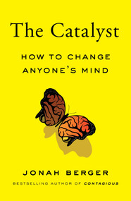 The Catalyst (How to Change Anyone's Mind) by Jonah Berger, 9781982108601