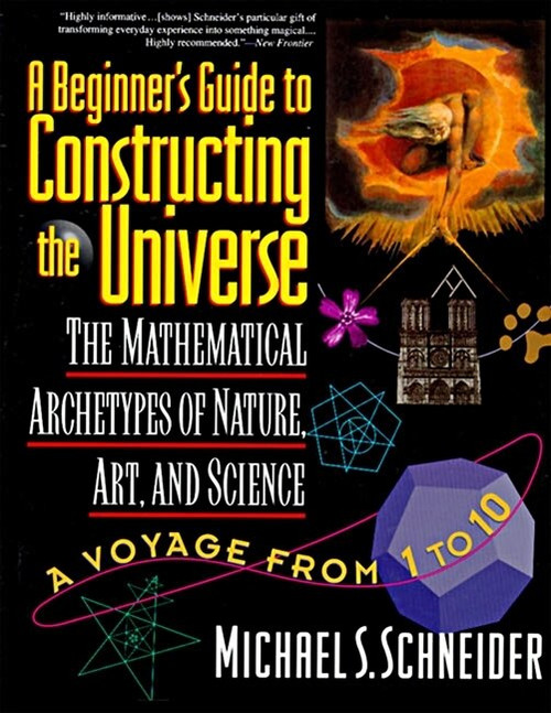 The Beginner's Guide to Constructing the Universe (The Mathematical Archetypes of Nature, Art, and Science) by Michael S. Schneider, 9780060926717