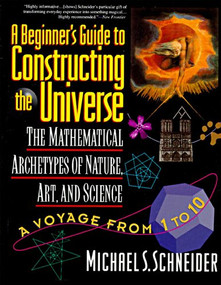 The Beginner's Guide to Constructing the Universe (The Mathematical Archetypes of Nature, Art, and Science) by Michael S. Schneider, 9780060926717