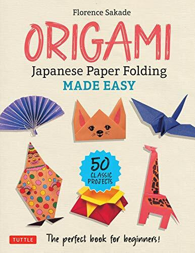 Origami: Japanese Paper Folding Made Easy (The Perfect Book for Beginners (50 Classic Projects)) by Florence Sakade, Marc Kirschenbaum, 9780804854450