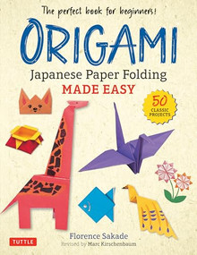 Origami: Japanese Paper Folding Made Easy (The Perfect Book for Beginners! (50 Classic Projects)) by Florence Sakade, Marc Kirschenbaum, 9780804854450