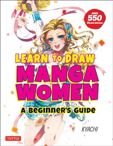 Learn to Draw Manga Women (A Beginner's Guide (With Over 550 Illustrations)) by Kyachi, 9784805316085