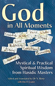God in All Moments (Mystical & Practical Spiritual Wisdom from Hasidic Masters) - 9781580231862 by Or N. Rose, Ebn Leader, 9781580231862