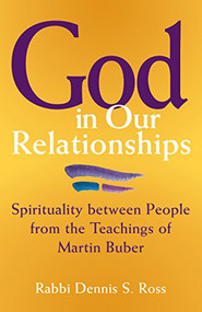 God in Our Relationships (Spirituality between People from the Teachings of Martin Buber) by Rabbi Dennis S. Ross, 9781580231473
