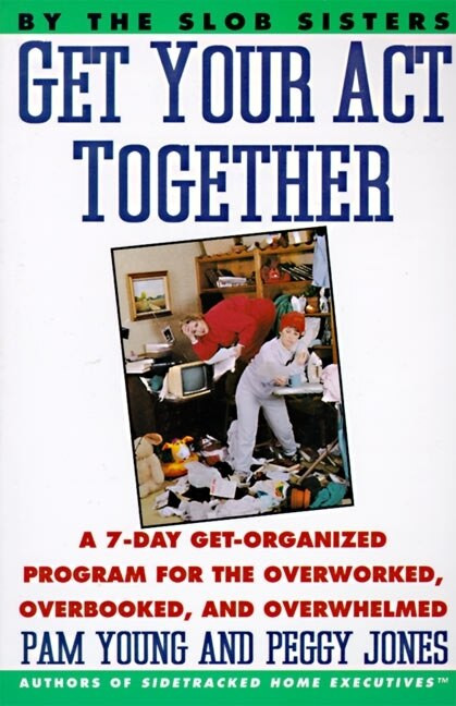 Get Your Act Together (7-Day Get-Organized Program For The Overworked, Overbooked, and Overwhelmed, A) by Pam Young, 9780060969912
