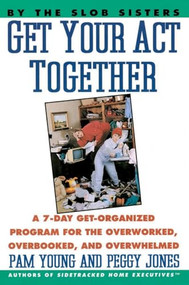 Get Your Act Together (7-Day Get-Organized Program For The Overworked, Overbooked, and Overwhelmed, A) by Pam Young, 9780060969912