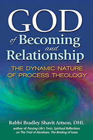 God of Becoming and Relationship (The Dynamic Nature of Process Theology) by Rabbi Bradley Shavit Artson, DHL, 9781580237130