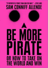 Be More Pirate (Or How to Take on the World and Win) by Sam Conniff Allende, 9781982109615