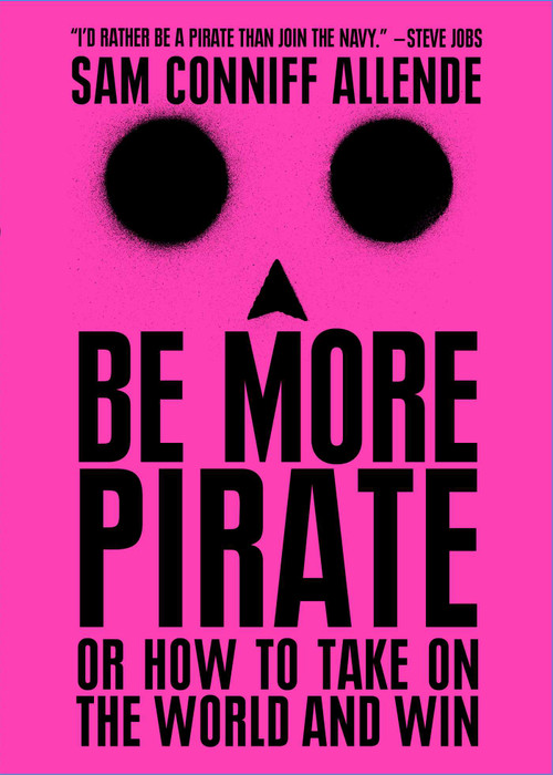 Be More Pirate (Or How to Take on the World and Win) by Sam Conniff Allende, 9781982109615