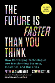 The Future Is Faster Than You Think (How Converging Technologies Are Transforming Business, Industries, and Our Lives) by Peter H. Diamandis, Steven Kotler, 9781982109660