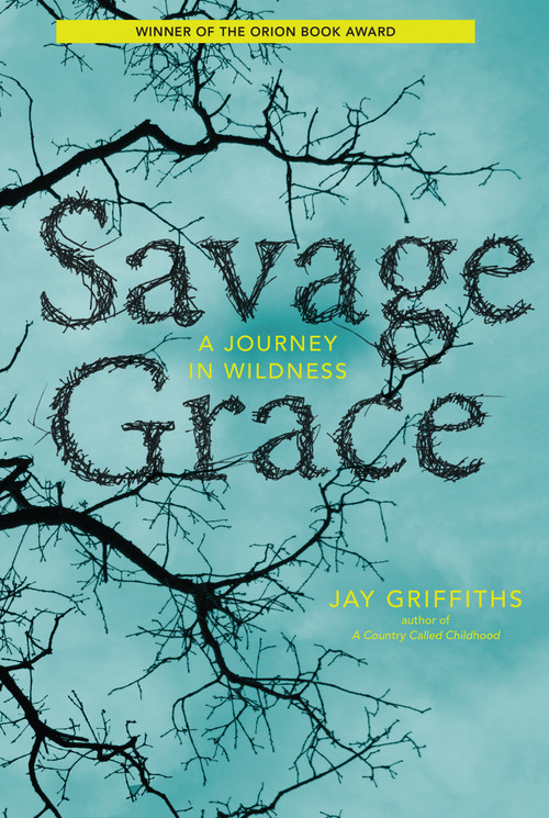 Savage Grace (A Journey in Wildness) by Jay Griffiths, 9781619024656