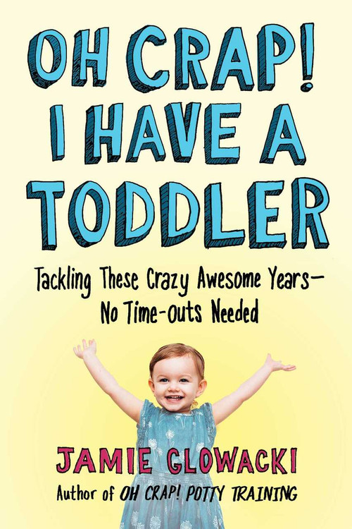 Oh Crap! I Have a Toddler (Tackling These Crazy Awesome Years-No Time-outs Needed) by Jamie Glowacki, 9781982109738