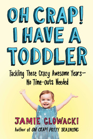 Oh Crap! I Have a Toddler (Tackling These Crazy Awesome Years-No Time-outs Needed) by Jamie Glowacki, 9781982109738