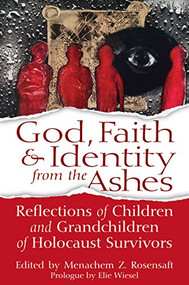God, Faith & Identity from the Ashes (Reflections of Children and Grandchildren of Holocaust Survivors) - 9781580238052 by Menachem Z. Rosensaft, Elie Wiesel, 9781580238052