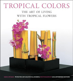 Tropical Colors (The Art of Living with Tropical Flowers) - 9780804855037 by Sakul Intakul, Wongvipa Devahastin na Ayudhya, Luca Invernizzi Tettoni, 9780804855037