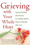 Grieving with Your Whole Heart (Spiritual Wisdom and Practice for  Finding Comfort, Hope and Healing After Loss) by The Editors of SkyLight Paths, Thomas Moore, 9781594735998