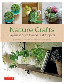 Nature Crafts (Japanese Style Plant & Leaf Projects (With 40 Projects and over 250 Photos)) by Yukinobu Fujino, Yuji Miura, Hiroyuki Oka, Takanori Shimizu, Takaya Yamamura, Masahiro Yoshizaki, 9780804854115