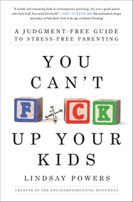 You Can't F*ck Up Your Kids (A Judgment-Free Guide to Stress-Free Parenting) by Lindsay Powers, 9781982110130