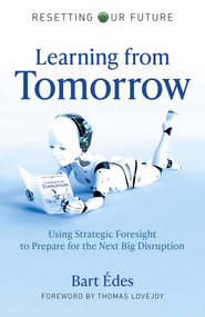 Learning from Tomorrow (Using Strategic Foresight to Prepare for the Next Big Disruption) by Bart Édes, 9781789047639