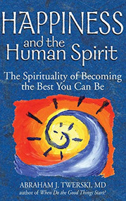 Happiness and the Human Spirit (The Spirituality of Becoming the Best You Can Be) by Rabbi Abraham J. Twerski, MD, 9781580233439