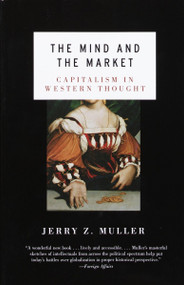 The Mind and the Market (Capitalism in Western Thought) by Jerry Z. Muller, 9780385721660