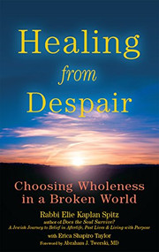 Healing from Despair (Choosing Wholeness in a Broken World) - 9781683361077 by Rabbi Elie Kaplan Spitz, Erica Shapiro Taylor, Rabbi Abraham J. Twerski, MD, 9781683361077