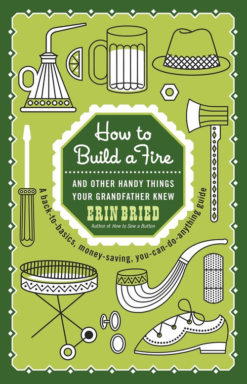How to Build a Fire (And Other Handy Things Your Grandfather Knew) by Erin Bried, 9780345525093