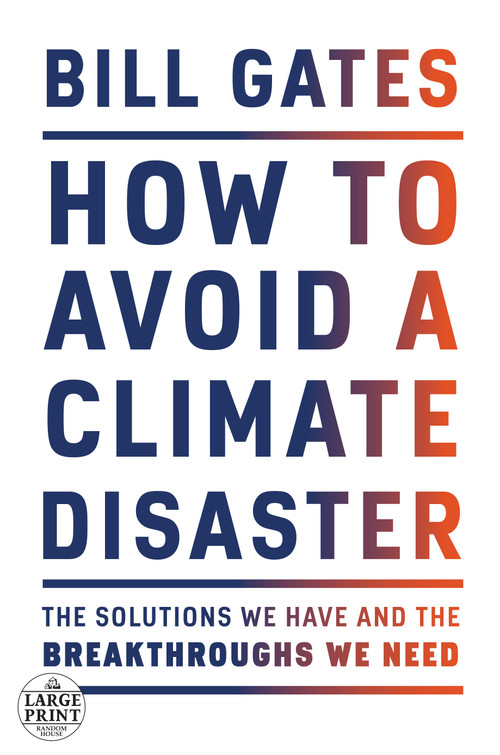 How to Avoid a Climate Disaster (The Solutions We Have and the Breakthroughs We Need) by Bill Gates, 9780593215777