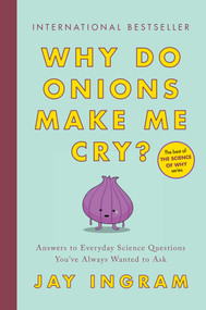 Why Do Onions Make Me Cry? (Answers to Everyday Science Questions You've Always Wanted to Ask) by Jay Ingram, 9781982110833