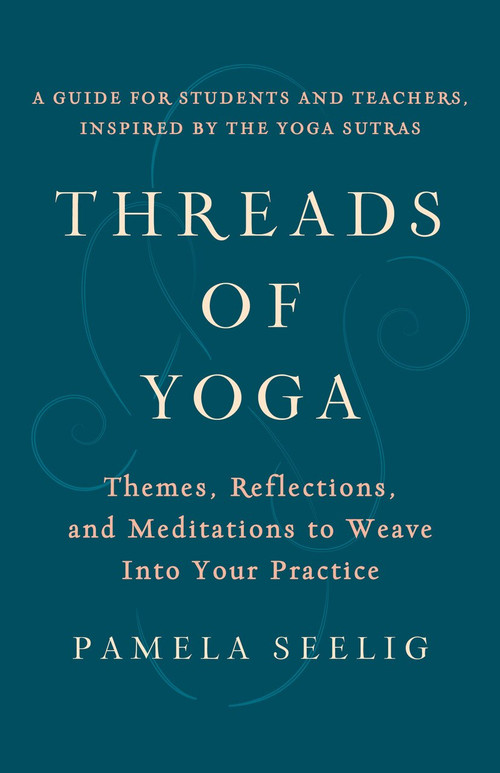 Threads of Yoga (Themes, Reflections, and Meditations to Weave into Your Practice) by Pamela Seelig, 9781611808797
