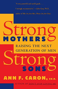 Strong Mothers, Strong Sons (Raising the Next Generation of Men) by Ann F. Caron, 9780060976484