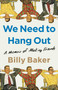We Need to Hang Out (A Memoir of Making Friends) by Billy Baker, 9781982111083