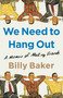 We Need to Hang Out (A Memoir of Making Friends) by Billy Baker, 9781982111083