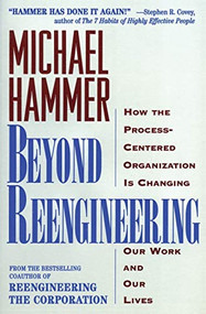 Beyond Reengineering (How the Process-Centered Organization Will Change Our Work and Our Lives) by Michael Hammer, 9780887308802