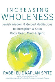 Increasing Wholeness (Jewish Wisdom and Guided Meditations to Strengthen and Calm Body, Heart, Mind and Spirit) by Rabbi Elie Kaplan Spitz, 9781683361282