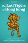 The Last Tigers of Hong Kong (True stories of big cats that stalked Britain's Chinese colony) by John Saeki, 9789887554615