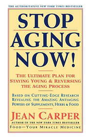 Stop Aging Now! (Ultimate Plan for Staying Young and Reversing the Aging Process, The) by Jean Carper, 9780060985004